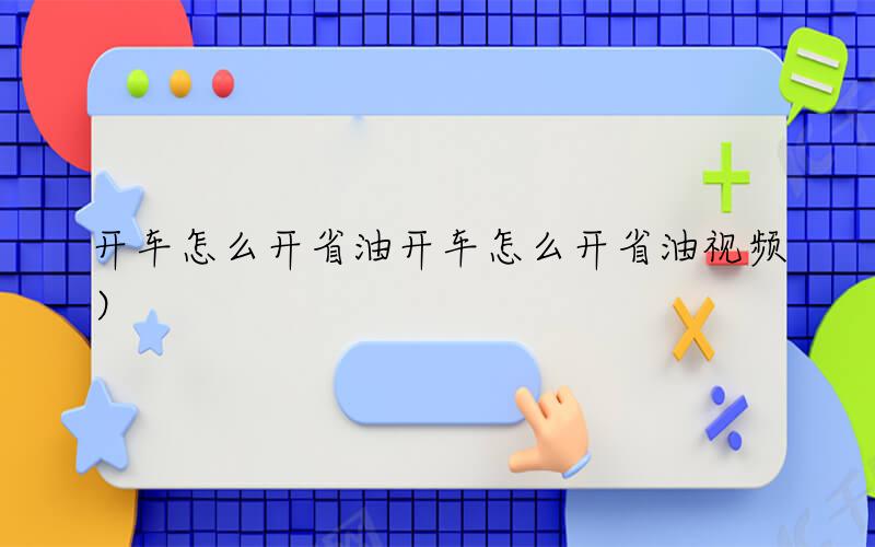 开车怎么开省油（开车怎么开省油视频）